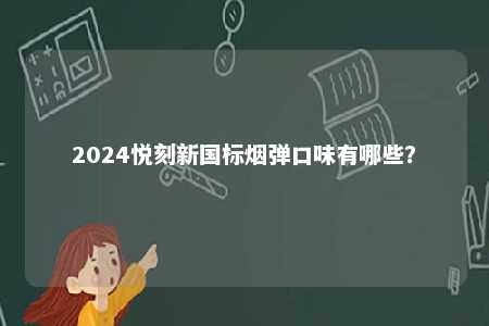 2024悦刻新国标烟弹口味有哪些？ 